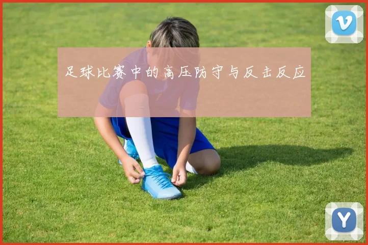 足球比赛中的高压防守与反击反应
