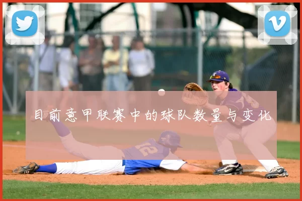 目前意甲联赛中的球队数量与变化