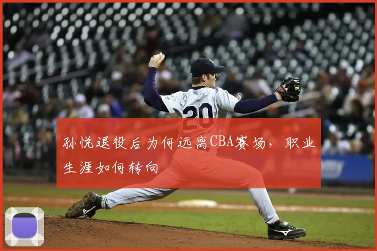 孙悦退役后为何远离CBA赛场，职业生涯如何转向