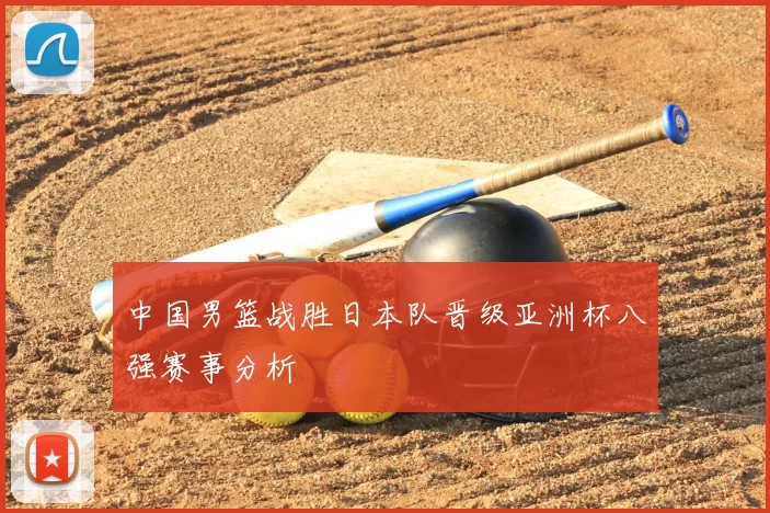 中国男篮战胜日本队晋级亚洲杯八强赛事分析