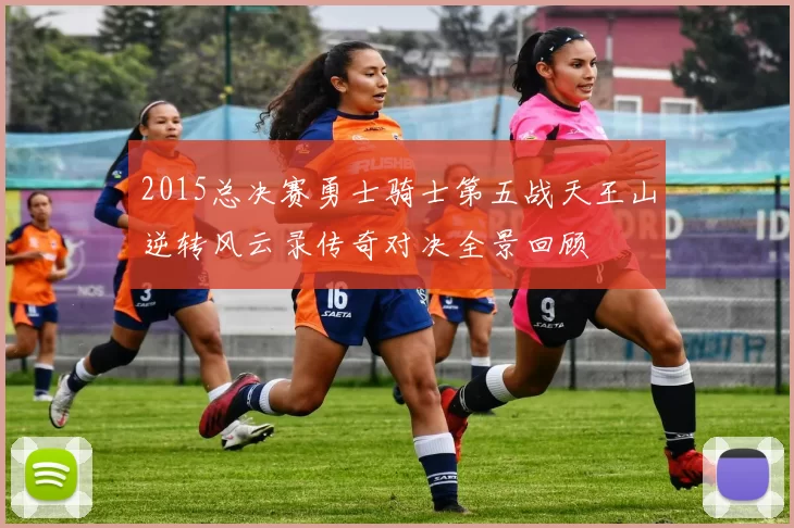 2015总决赛勇士骑士第五战天王山逆转风云录传奇对决全景回顾