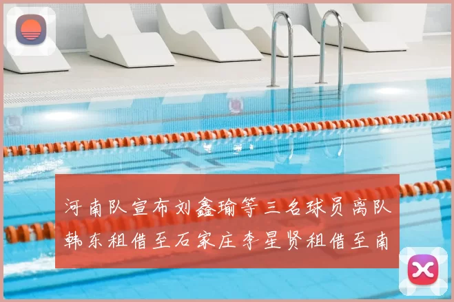 河南队宣布刘鑫瑜等三名球员离队韩东租借至石家庄李星贤租借至南通