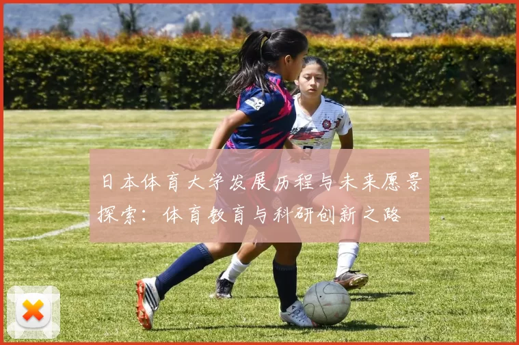 日本体育大学发展历程与未来愿景探索：体育教育与科研创新之路