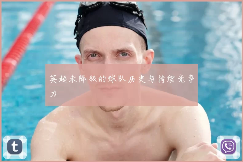英超未降级的球队历史与持续竞争力