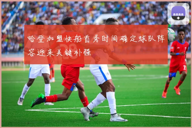 哈登加盟快船首秀时间确定球队阵容迎来关键补强
