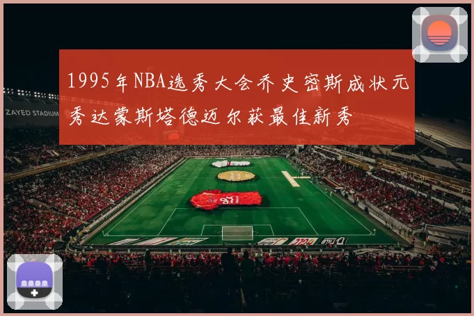 1995年NBA选秀大会乔史密斯成状元秀达蒙斯塔德迈尔获最佳新秀