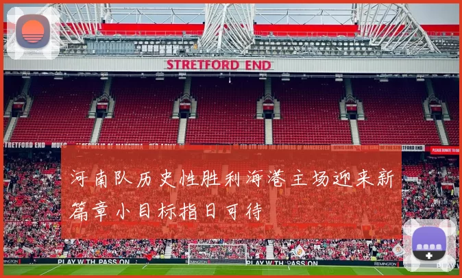 河南队历史性胜利海港主场迎来新篇章小目标指日可待