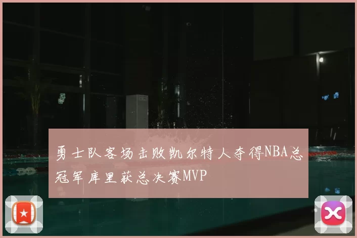 勇士队客场击败凯尔特人夺得NBA总冠军库里获总决赛MVP