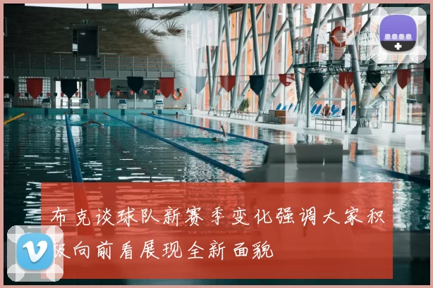 布克谈球队新赛季变化强调大家积极向前看展现全新面貌
