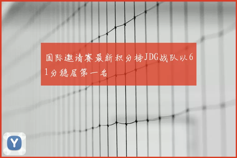 国际邀请赛最新积分榜JDG战队以61分稳居第一名