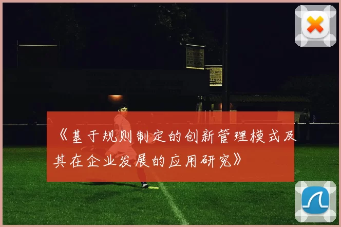 《基于规则制定的创新管理模式及其在企业发展的应用研究》