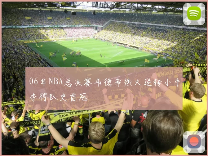 06年NBA总决赛韦德率热火逆转小牛夺得队史首冠