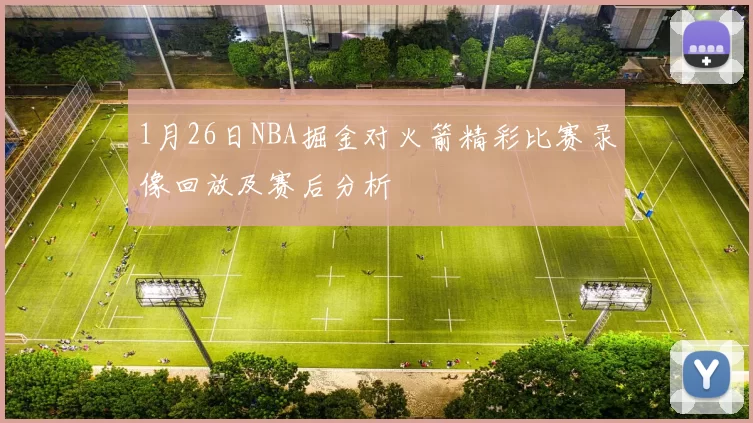 1月26日NBA掘金对火箭精彩比赛录像回放及赛后分析