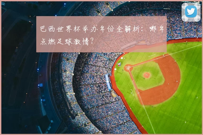 巴西世界杯举办年份全解析:哪年点燃足球激情?