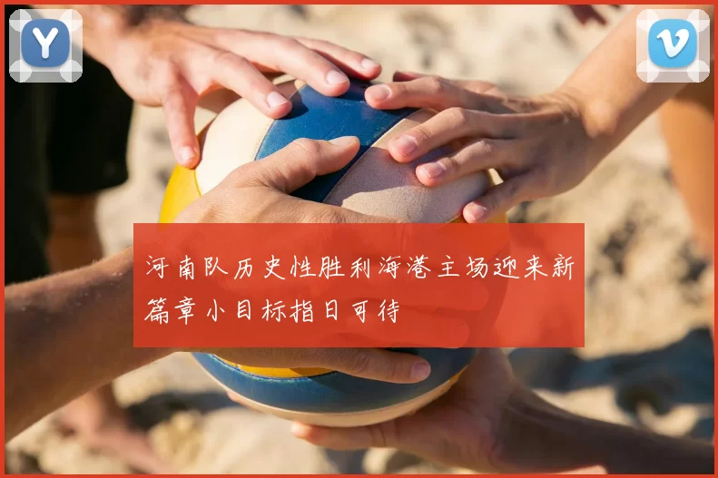 河南队历史性胜利海港主场迎来新篇章小目标指日可待