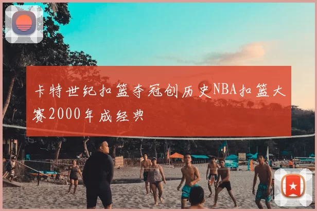卡特世纪扣篮夺冠创历史NBA扣篮大赛2000年成经典