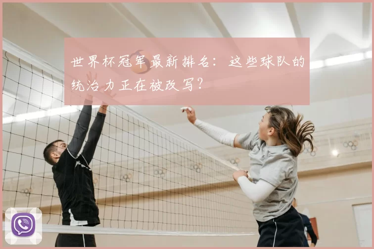 世界杯冠军最新排名：这些球队的统治力正在被改写？