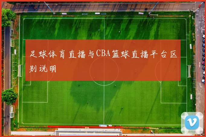 足球体育直播与CBA篮球直播平台区别说明